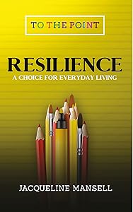 Resilience: A Choice for Everyday Living (To the Point Transformational Handbooks) by Jacqueline Mansell
