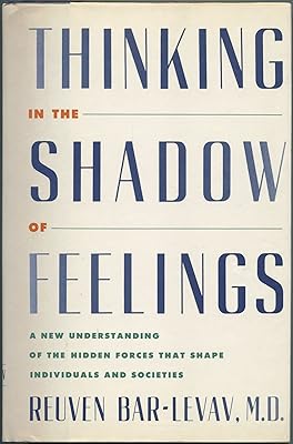 Thinking in the Shadow of Feelings: A New Understanding of the Hidden Forces That Shape Individuals and Societies