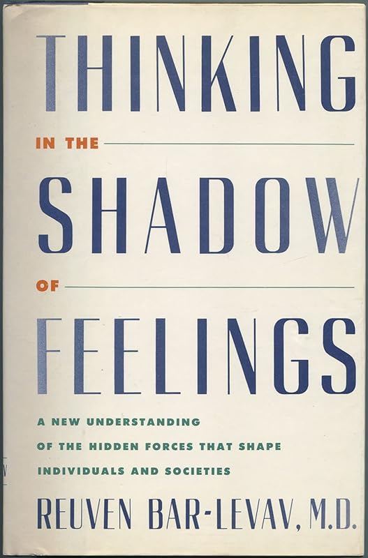 Thinking in the Shadow of Feelings: A New Understanding of the Hidden Forces That Shape Individuals and Societies by Reuven Bar-Levav