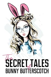 The Secret Tales of Bunny Butterscotch by Bunny Butterscotch