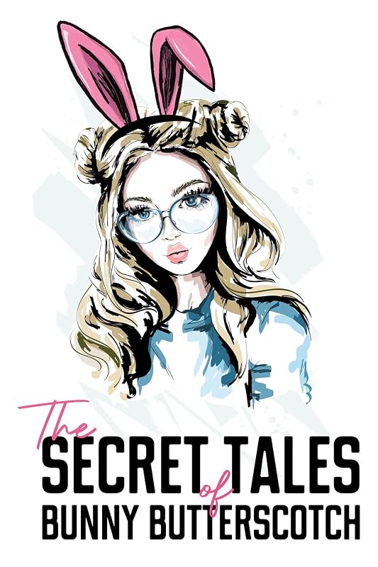 The Secret Tales of Bunny Butterscotch by Bunny Butterscotch