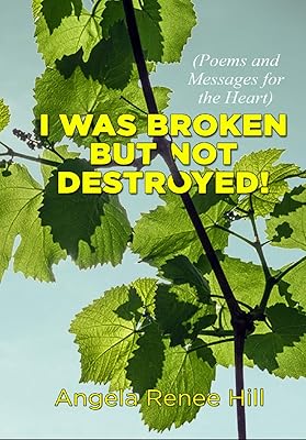 I was broken but not destroyed: Poems and messages for the heart