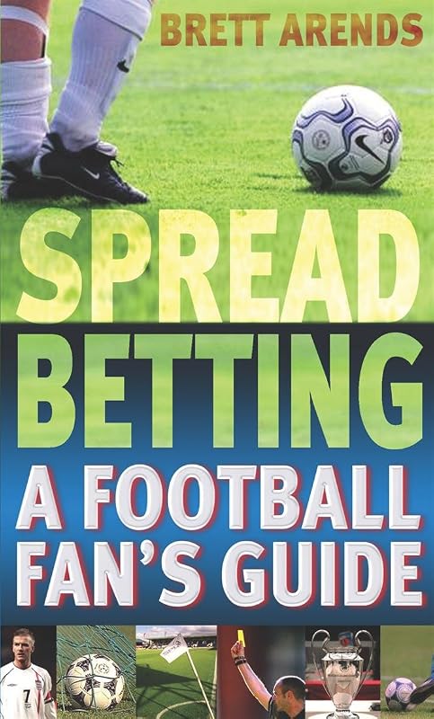 Spread Betting: The Football Fan's Guide to Spread Betting by Brett Arends