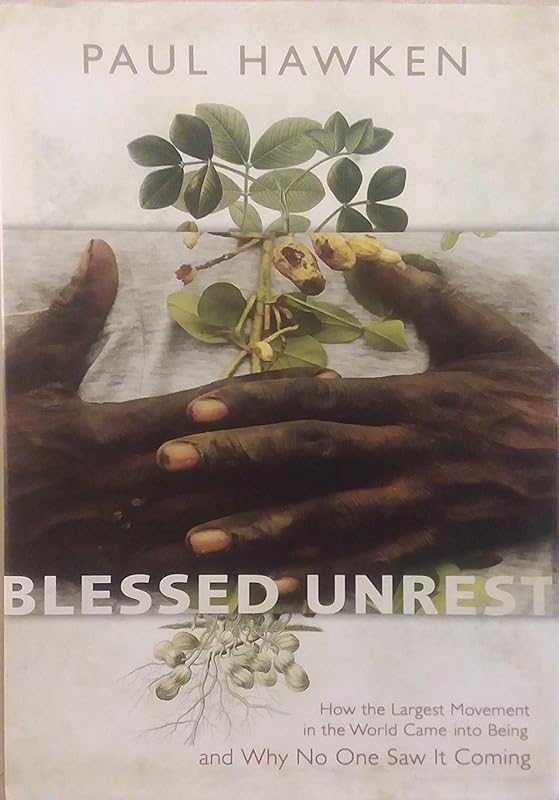 Blessed Unrest: How the Largest Movement in the World Came into Being and Why No One Saw It Coming by Paul Hawken