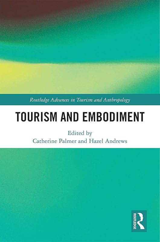 Tourism and Embodiment (Routledge Advances in Tourism and Anthropology) by Catherine Palmer