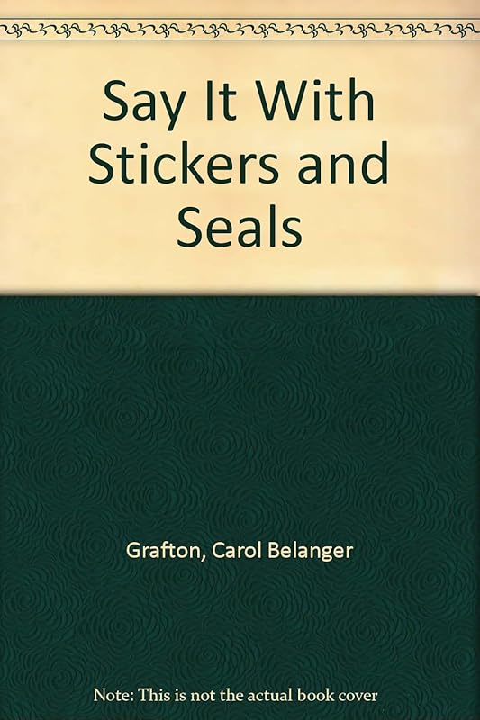 Say It With Stickers and Seals by Carol Belanger Grafton