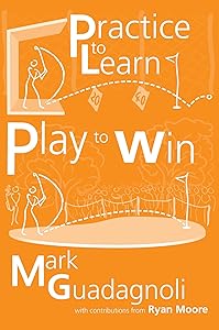 Practice to Learn, Play to Win: The Answer to Your Best Golf by Mark Guadagnoli