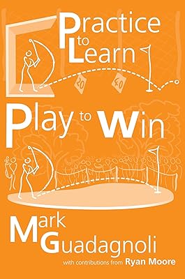 Practice to Learn, Play to Win: The Answer to Your Best Golf