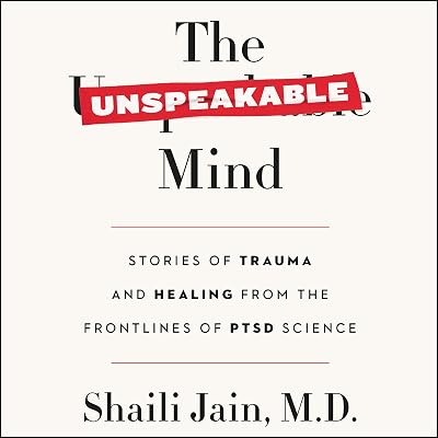 The Unspeakable Mind: Stories of Trauma and Healing from the Frontlines of PTSD Science