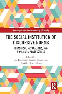 The Social Institution of Discursive Norms: Historical, Naturalistic, and Pragmatic Perspectives (Routledge Studies in Contemporary Philosophy) by Leo Townsend