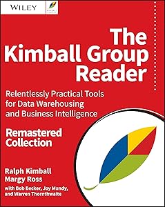 The Kimball Group Reader: Relentlessly Practical Tools for Data Warehousing and Business Intelligence Remastered Collection by Ralph Kimball