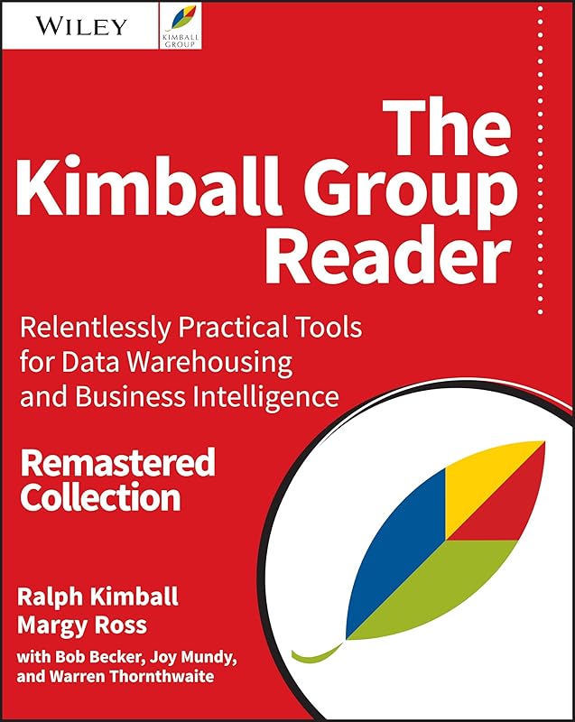 The Kimball Group Reader: Relentlessly Practical Tools for Data Warehousing and Business Intelligence Remastered Collection by Ralph Kimball