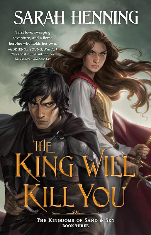 The King Will Kill You: The Kingdoms of Sand & Sky, Book Three (Kingdoms of Sand and Sky, 3) by Sarah Henning