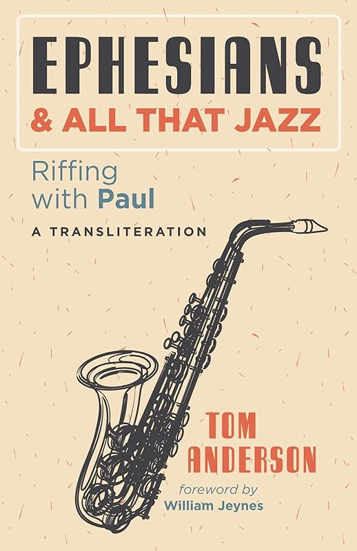 Ephesians and All that Jazz: Riffing with Paul: A Transliteration by Tom Anderson