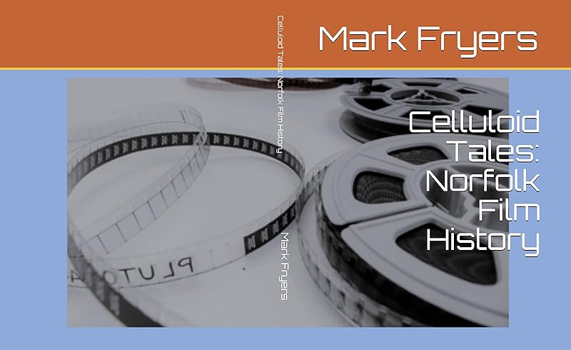 Celluloid Tales: Norfolk Film History by Mark Fryers