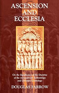 Ascension and Ecclesia: On the Significance of the Ascension for Ecclesiology and Christian Cosmology by Douglas B. Farrow