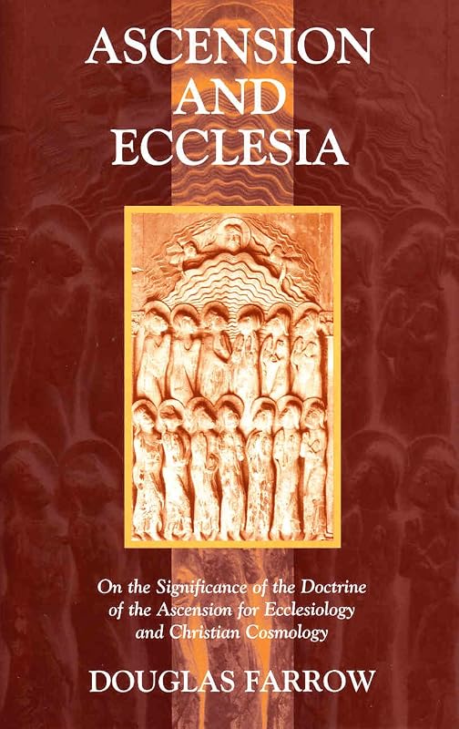 Ascension and Ecclesia: On the Significance of the Ascension for Ecclesiology and Christian Cosmology by Douglas B. Farrow