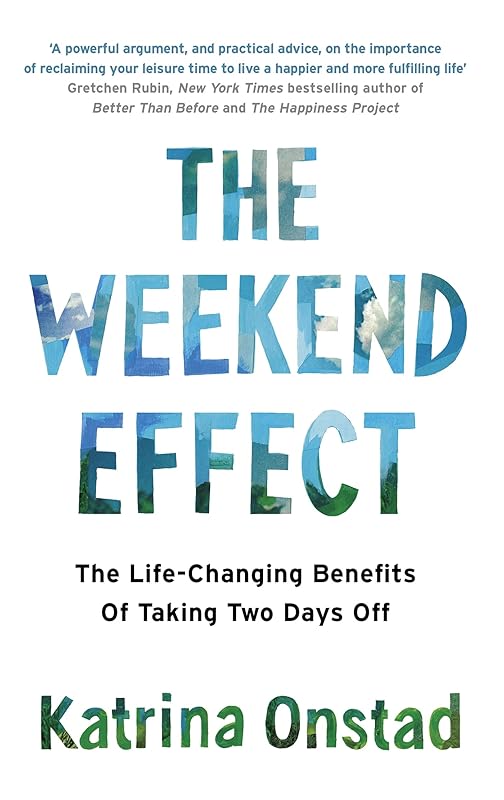 The Weekend Effect: The Life-Changing Benefits of Taking Two Days Off by Katrina Onstad