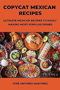 Copycat Mexican Recipes: Ultimate Mexican Recipes to Easily Making Most Popular Dishes