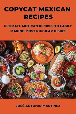 Copycat Mexican Recipes: Ultimate Mexican Recipes to Easily Making Most Popular Dishes