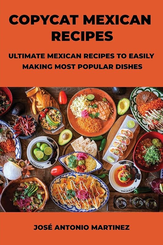 Copycat Mexican Recipes: Ultimate Mexican Recipes to Easily Making Most Popular Dishes by unknown author