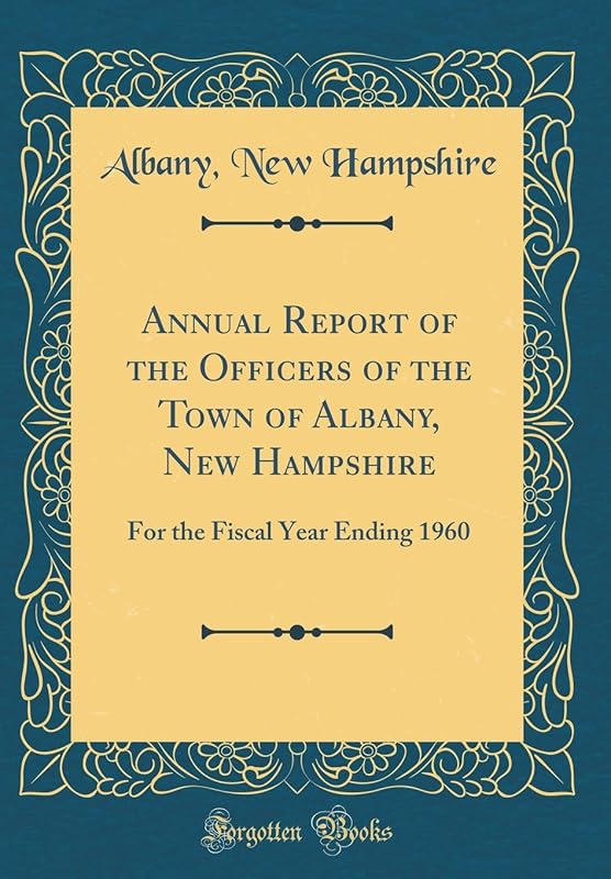 Annual Report of the Officers of the Town of Albany, New Hampshire: For the Fiscal Year Ending 1960 (Classic Reprint) by Albany New Hampshire