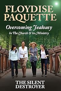Overcoming Jealousy: In the Church & In Ministry: The Silent Destroyer by Floydise Paquette