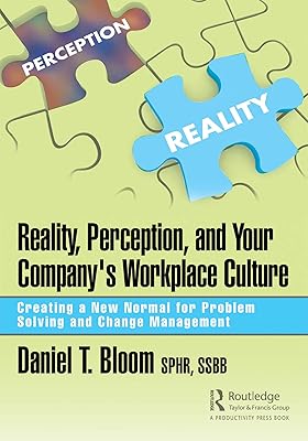 Reality, Perception, and Your Company's Workplace Culture: Creating a New Normal for Problem Solving and Change Management