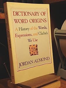 Dictionary of Word Origins: A History of the Words, Expressions and Cliches We Use by Jordon Almond