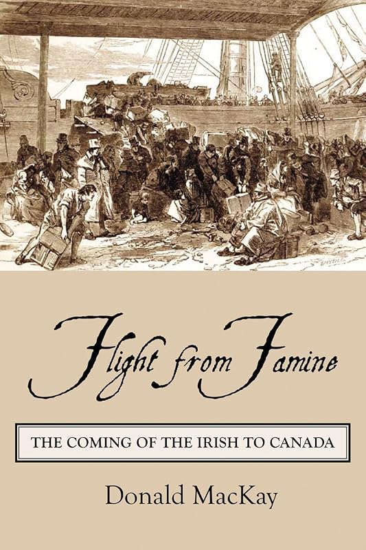 Flight from Famine: The Coming of the Irish to Canada by Donald MacKay