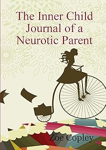The Inner Child Journal of a Neurotic Parent by Zoe Copley