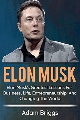 Elon Musk: Elon Musk's greatest lessons for business, life, entrepreneurship, and changing the world!