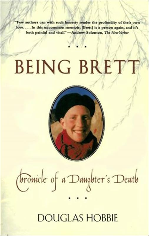 Being Brett: Chronicle of a Daughter's Death by Douglas Hobbie