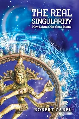 The Real Singularity: How Science Has Gone Insane