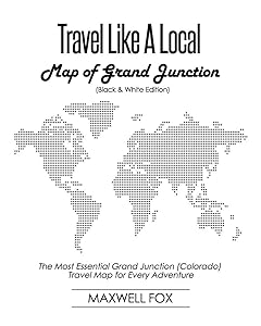 Travel Like a Local - Map of Grand Junction (Colorado) (Black and White Edition): The Most Essential Grand Junction (Colorado) Travel Map for Every Adventure