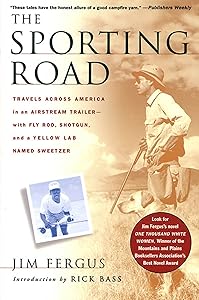 The Sporting Road: Travels Across America in an Airstream Trailer--with Fly Rod, Shotgun, and a Yellow Lab Named Sweetzer by Jim Fergus