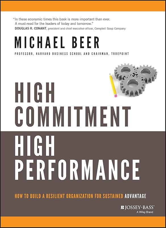 High Commitment High Performance: How to Build A Resilient Organization for Sustained Advantage by Michael Beer