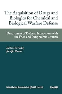 Acquisition of Drugs and Biologics for Chemical adn Biological Warfare Defense: Department of Defense Interactions with Food and DRug Administration by Richard A. Rettig