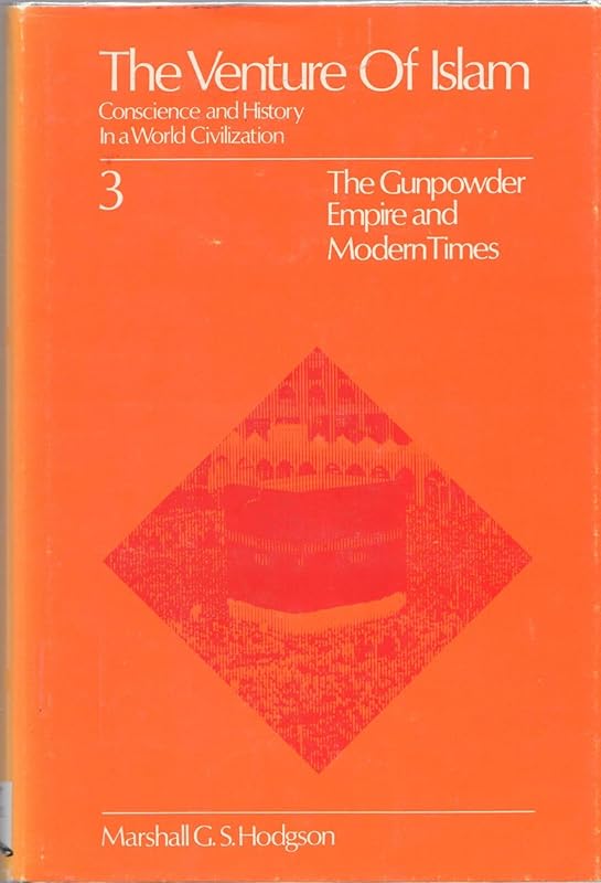 The Venture of Islam: The Gunpowder Empires and Modern Times (Conscience and History in World Civilization; v. 3) by Marshall G. S. Hodgson