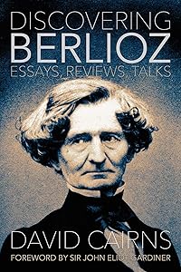 Discovering Berlioz: Essays, Reviews, Talks (Musicians on Music, 12)