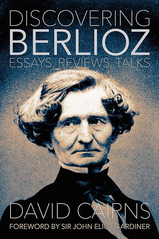 Discovering Berlioz: Essays, Reviews, Talks (Musicians on Music, 12) by David Cairns
