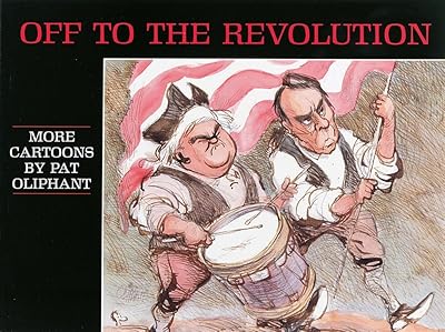 Off to the Revolution: More Cartoons by Pat Oliphant