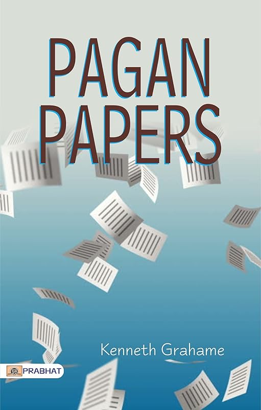 Pagan Papers: Kenneth Grahame's Collection of Essays on Various Subjects by Kenneth Grahame