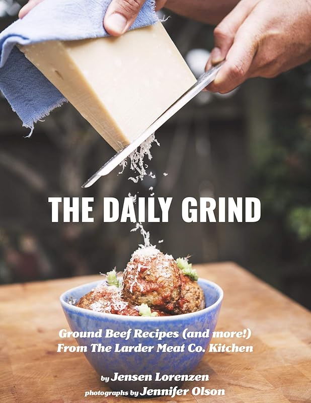 The Daily Grind: Ground Beef Recipes (and more!) From The Larder Meat Co. Kitchen by Jensen Lorenzen