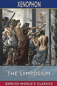 The Symposium (Esprios Classics): Translated by Henry G. Dakyns by Xenophon