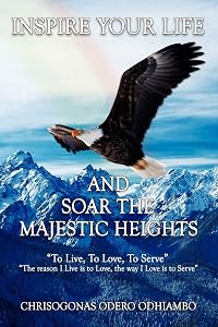 Inspire Your Life And Soar The Majestic Heights by Chrisogonas Odhiambo