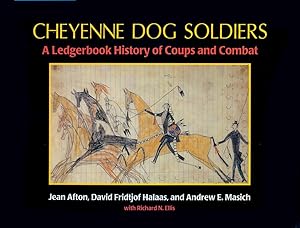Cheyenne Dog Soldiers: A Ledgerbook History of Coups and Combat by Andrew E. Masich
