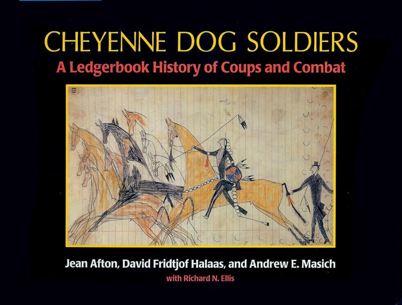Cheyenne Dog Soldiers: A Ledgerbook History of Coups and Combat by Andrew E. Masich