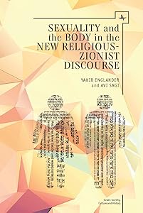 Sexuality and the Body in New Religious Zionist Discourse (Israel: Society, Culture, and History) by Yakir Englander