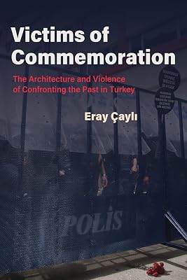 Victims of Commemoration: The Architecture and Violence of Confronting the Past in Turkey (Contemporary Issues in the Middle East)